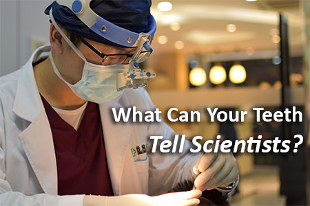 What can your teeth tell scientist?