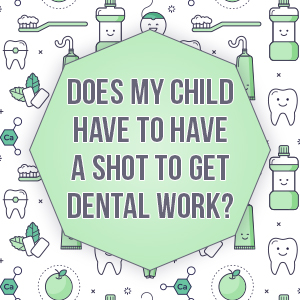 Does my child have to have a shot to get dental work?